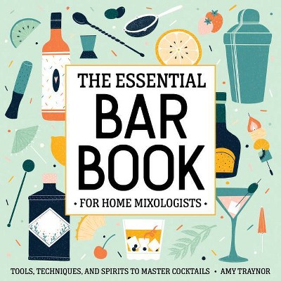 The Essential Bar Book for Home Mixologists - by  Amy Traynor (Paperback)