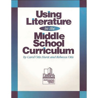 Using Literature in the Middle School Curriculum - (Professional Growth (Paperback)) by  Carol Otis Hurst & Rebecca Otis (Paperback)