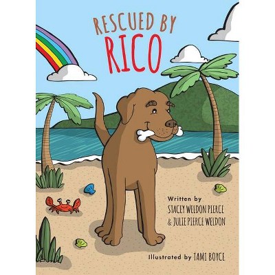 Rescued By Rico - by  Julie Pierce Weldon & Stacey Weldon Pierce (Hardcover)