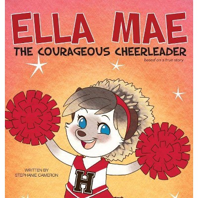 Ella Mae the Courageous Cheerleader - by  Stephanie Cameron (Hardcover)