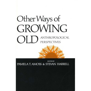 Other Ways of Growing Old - (Anthropological Perspectives) by  Pamela T Amoss & Stevan Harrell (Paperback) - 1 of 1