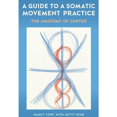 A Guide to a Somatic Movement Practice - by  Nancy Topf (Paperback)