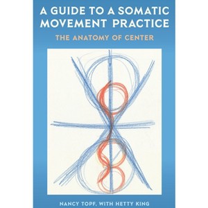 A Guide to a Somatic Movement Practice - by  Nancy Topf (Paperback) - 1 of 1