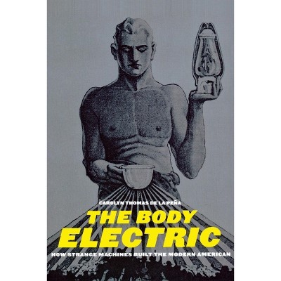 The Body Electric - (American History and Culture) by  Carolyn Thomas de la Pena (Hardcover)