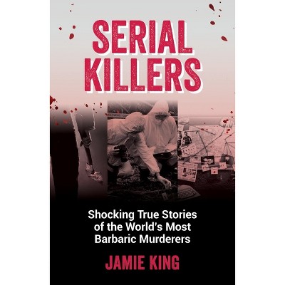 Serial Killers - by  Jamie King (Paperback)