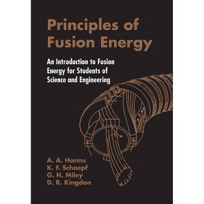 Principles of Fusion Energy: An Introduction to Fusion Energy for Students of Science and Engineering - (Paperback)