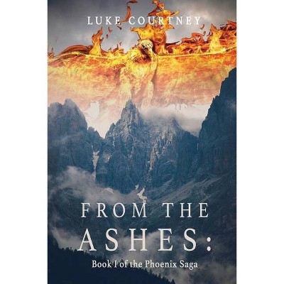 From the Ashes - (Phoenix Saga) by  Luke Courtney (Paperback)