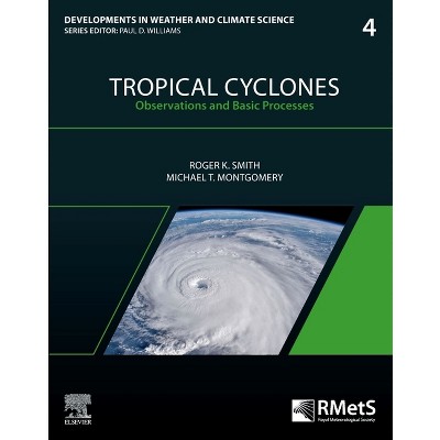 Tropical Cyclones - (Developments in Weather and Climate Science) by  Roger K Smith & Michael T Montgomery (Paperback)