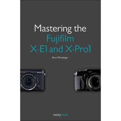 Mastering the Fujifilm X-E1 and X-Pro1 - by  Rico Pfirstinger (Paperback)