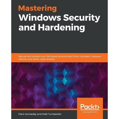 Mastering Windows Security and Hardening - by  Mark Dunkerley & Matt Tumbarello (Paperback)