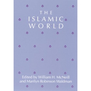 The Islamic World - by  William H McNeill & Marilyn Robinson Waldman (Paperback) - 1 of 1