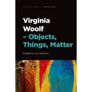 Virginia Woolf - Objects, Things, Matter - (Virginia Woolf - Variations) by  Laci Mattison (Hardcover) - 1 of 1