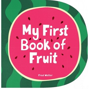My First Book of Fruit - by  Fred Wolter (Board Book) - 1 of 1