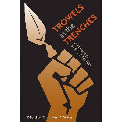 Trowels in the Trenches - by  Christopher P Barton (Hardcover)