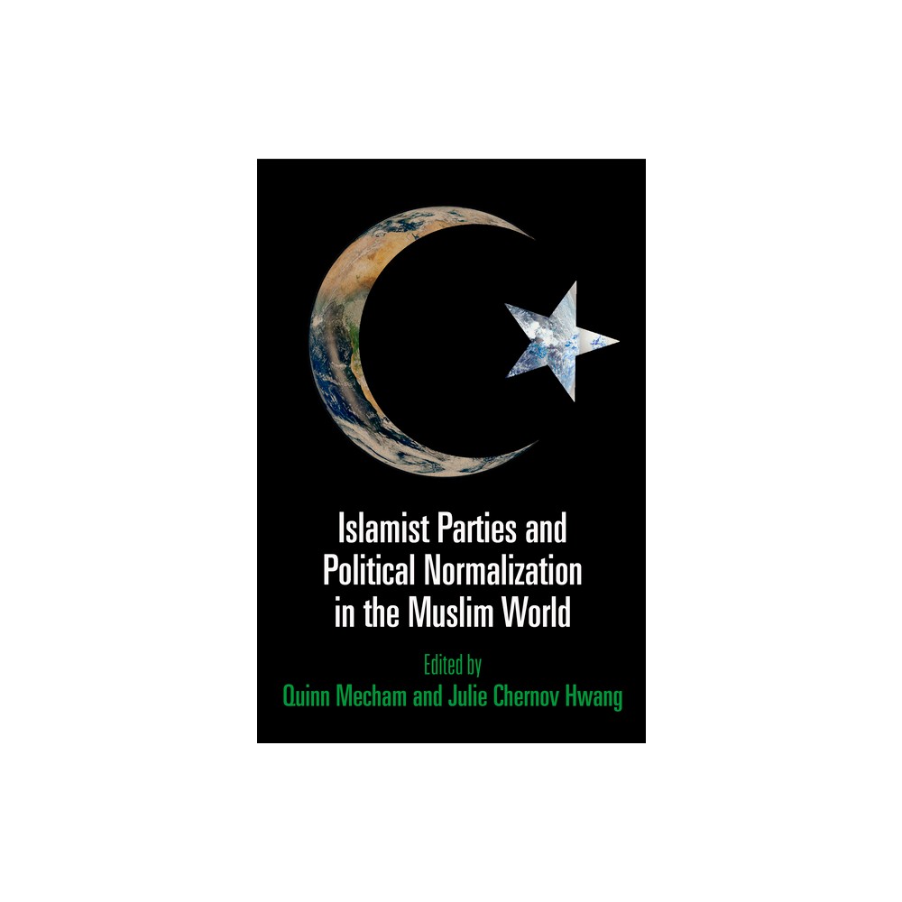 Islamist Parties and Political Normalization in the Muslim World - by Quinn Mecham & Julie Chernov Hwang (Paperback)