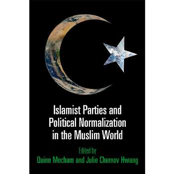 Islamist Parties and Political Normalization in the Muslim World - by  Quinn Mecham & Julie Chernov Hwang (Paperback)