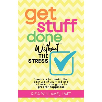 Get Stuff Done Without the Stress - by  Risa Williams (Paperback)