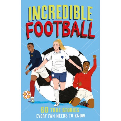 Incredible Football - (Incredible Sports Stories) by  Clive Gifford (Paperback)