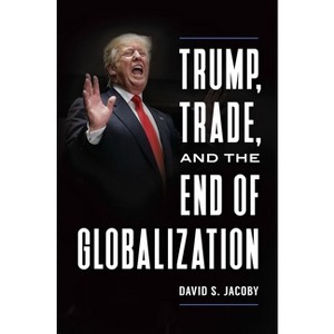 Trump, Trade, and the End of Globalization - by  David Jacoby (Hardcover) - 1 of 1