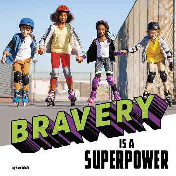 Bravery Is a Superpower - (Real-Life Superpowers) by  Mari Schuh (Hardcover)