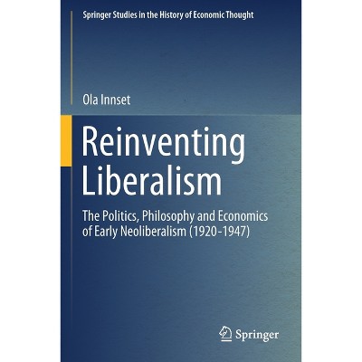 Reinventing Liberalism - (Springer Studies in the History of Economic Thought) by  Ola Innset (Paperback)
