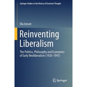 Reinventing Liberalism - (Springer Studies in the History of Economic Thought) by  Ola Innset (Paperback) - 1 of 1