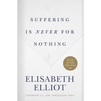 Suffering Is Never for Nothing - by  Elisabeth Elliot (Hardcover)