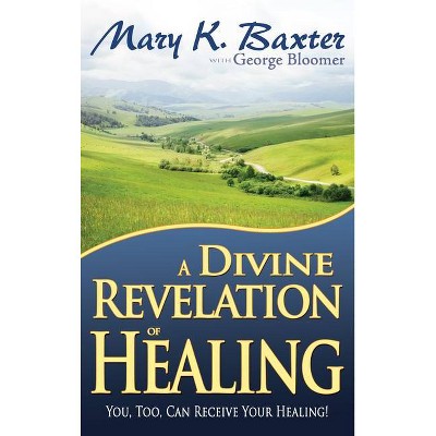 A Divine Revelation of Healing - by  Mary K Baxter & George Bloomer (Paperback)