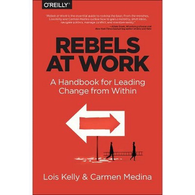 Rebels at Work - by  Lois Kelly & Carmen Medina (Paperback)