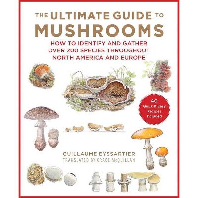 The Ultimate Guide to Mushrooms - by  Guillaume Eyssartier (Hardcover)