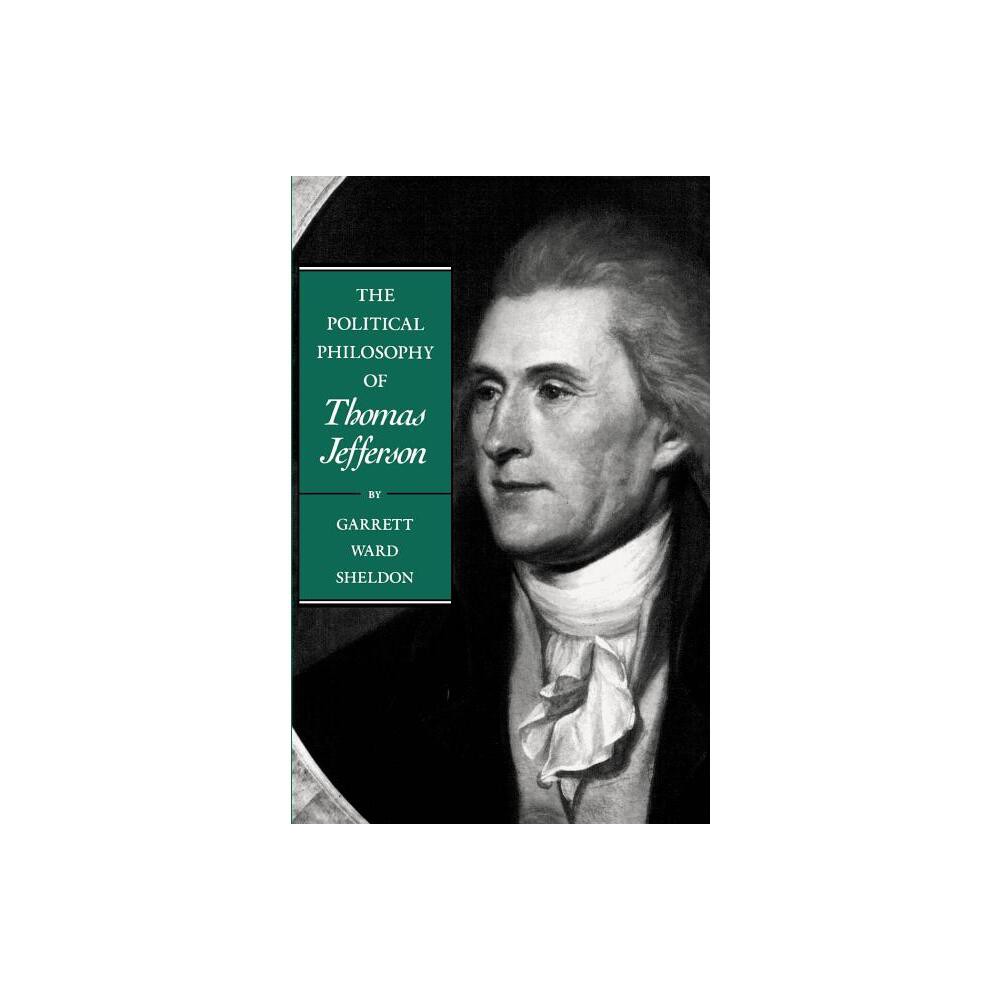 The Political Philosophy of Thomas Jefferson - (Political Philosophy of the American Founders) by Garrett Ward Sheldon (Paperback)