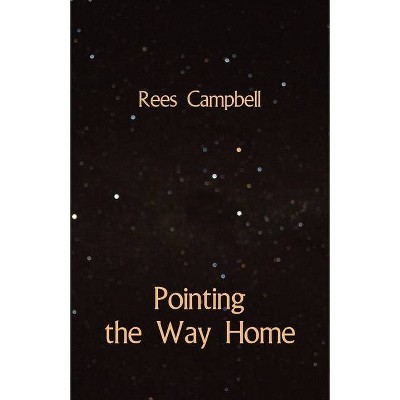 Pointing the Way Home - by  Rees Campbell (Paperback)