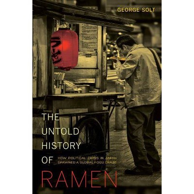 The Untold History of Ramen, 49 - (California Studies in Food and Culture) by  George Solt (Paperback)