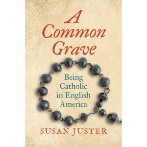 A Common Grave - (Published by the Omohundro Institute of Early American Histo) by  Susan Juster (Hardcover) - 1 of 1
