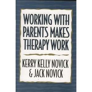 Working with Parents Makes Therapy Work - by Kerry Kelly Novick & Jack Novick - 1 of 1
