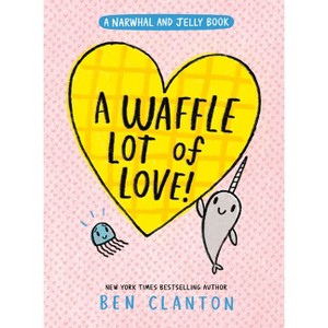 A Waffle Lot of Love! (a Narwhal and Jelly Book #10) - by  Ben Clanton (Hardcover) - 1 of 1