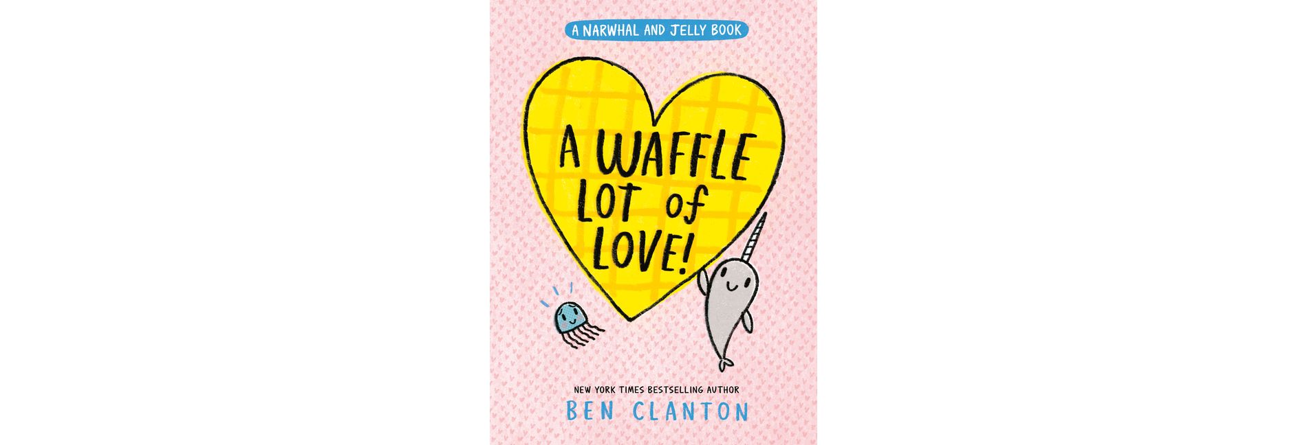 A Waffle Lot of Love! (a Narwhal and Jelly Book #10) - by  Ben Clanton (Hardcover)