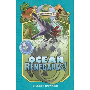 Ocean Renegades! - (Earth Before Us) by  Abby Howard (Paperback) - 1 of 1