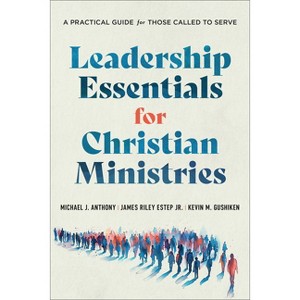 Leadership Essentials for Christian Ministries - by  Michael J Anthony & James Riley Estep & Kevin M Gushiken (Paperback) - 1 of 1