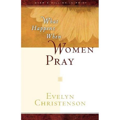 What Happens When Women Pray - by  Evelyn Carol Christenson (Paperback)