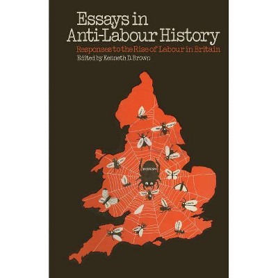 Essays in Anti-Labour History - by  Kenneth D Brown (Paperback)