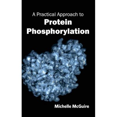 Practical Approach to Protein Phosphorylation - by  Michelle McGuire (Hardcover)