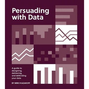 Persuading with Data - by  Miro Kazakoff (Paperback) - 1 of 1