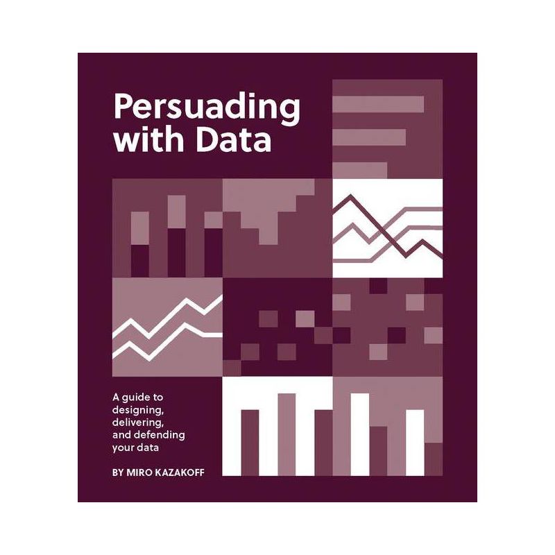 Persuading with Data - by  Miro Kazakoff (Paperback), 1 of 2