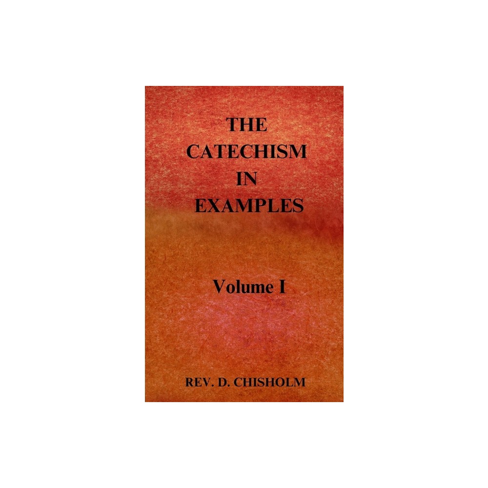 THE CATECHISM IN EXAMPLES Vol. 1 - by D Chisholm (Hardcover)