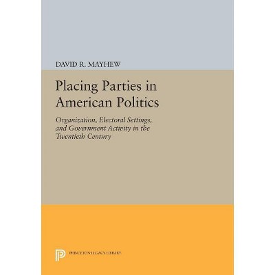 Placing Parties In American Politics - (princeton Legacy Library) By ...