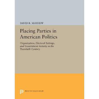 Placing Parties in American Politics - (Princeton Legacy Library) by  David R Mayhew (Paperback)