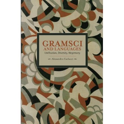 Gramsci and Languages - (Historical Materialism) by  Allessandro Carlucci (Paperback)