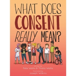 What Does Consent Really Mean? - by  Wallis & Pete Wallis & Joseph Wilkins & Thalia Wallis (Paperback) - 1 of 1
