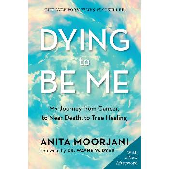 Dying to Be Me - by  Anita Moorjani (Paperback)